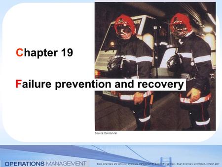 Slack, Chambers and Johnston, Operations Management 5 th Edition © Nigel Slack, Stuart Chambers, and Robert Johnston 2007 Chapter 19 Failure prevention.