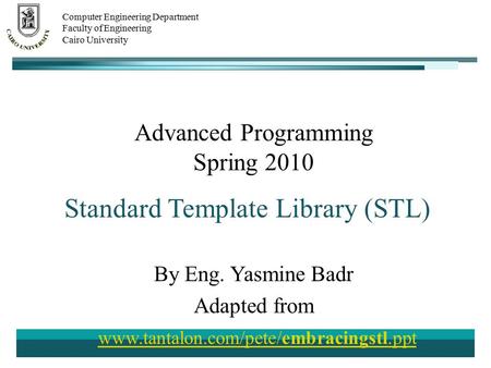 Spring 2010 Advanced Programming Section 1-STL Computer Engineering Department Faculty of Engineering Cairo University Advanced Programming Spring 2010.