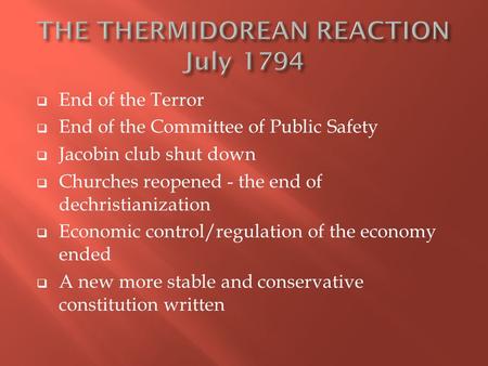  End of the Terror  End of the Committee of Public Safety  Jacobin club shut down  Churches reopened - the end of dechristianization  Economic control/regulation.