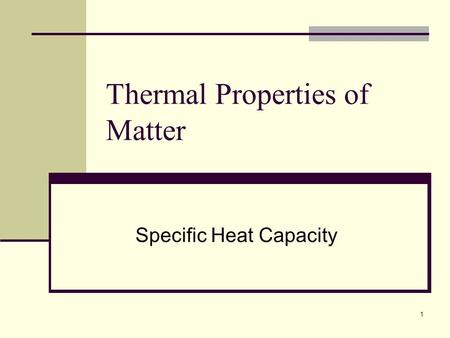 1 Thermal Properties of Matter Specific Heat Capacity.