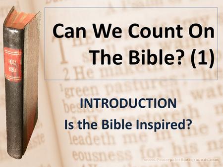 Can We Count On The Bible? (1) INTRODUCTION Is the Bible Inspired?