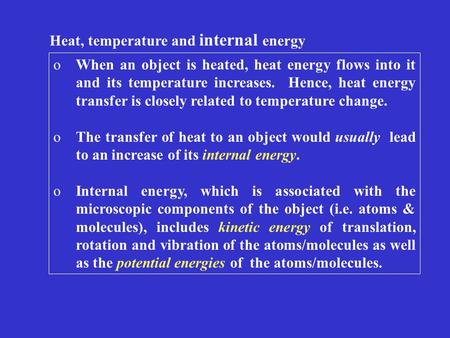 Heat, temperature and internal energy oWhen an object is heated, heat energy flows into it and its temperature increases. Hence, heat energy transfer.