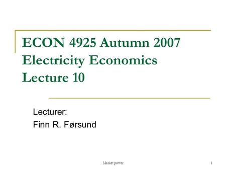 Market power1 ECON 4925 Autumn 2007 Electricity Economics Lecture 10 Lecturer: Finn R. Førsund.