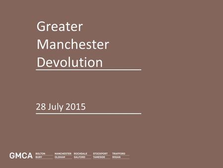 Greater Manchester Devolution 28 July 2015. Greater Manchester is “Officially the most exciting place in the UK” The Guardian, February 2015.