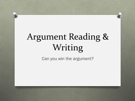 Argument Reading & Writing Can you win the argument?