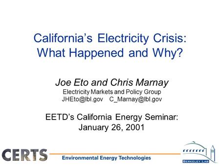 California’s Electricity Crisis: What Happened and Why? Joe Eto and Chris Marnay Electricity Markets and Policy Group  EETD’s.