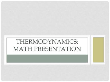 THERMODYNAMICS: MATH PRESENTATION. EXAMPLE 1: What quantity of heat is required to raise the temperature of 450 grams of water from 15°C to 85°C? The.