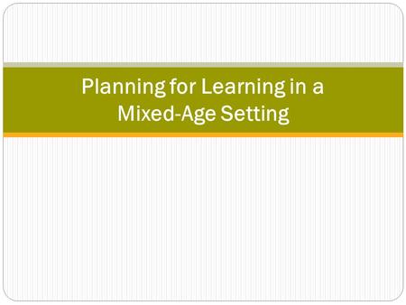 Planning for Learning in a Mixed-Age Setting. Lots of lovely children… (c) 2013, Patricia Nan Anderson. All rights reserved. 2 … all at different ages.