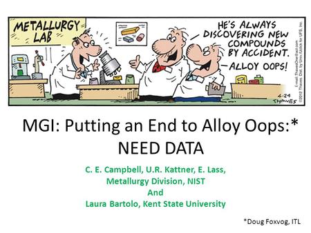 MGI: Putting an End to Alloy Oops:* NEED DATA C. E. Campbell, U.R. Kattner, E. Lass, Metallurgy Division, NIST And Laura Bartolo, Kent State University.