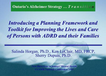 Introducing a Planning Framework and Toolkit for Improving the Lives and Care of Persons with ADRD and their Families Salinda Horgan, Ph.D., Ken LeClair,