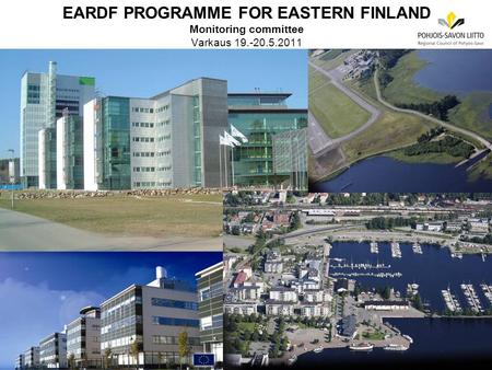 EARDF PROGRAMME FOR EASTERN FINLAND Monitoring committee Varkaus 19.-20.5.2011.
