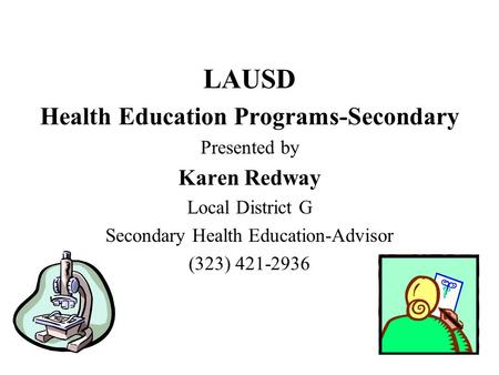 1 LAUSD Health Education Programs-Secondary Presented by Karen Redway Local District G Secondary Health Education-Advisor (323) 421-2936.