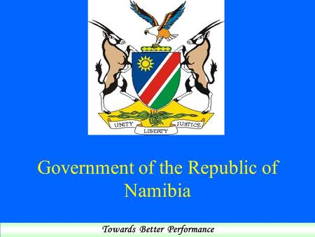 Government of the Republic of Namibia Towards Better Performance.