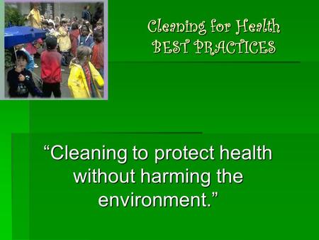 Cleaning for Health BEST PRACTICES “Cleaning to protect health without harming the environment.”