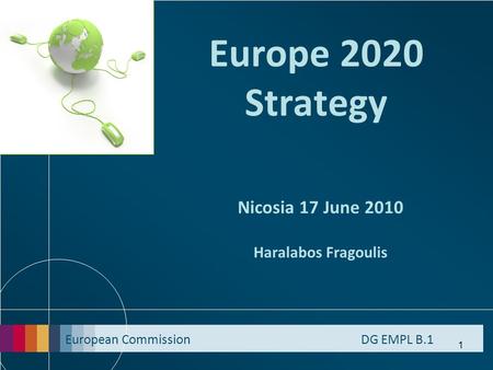 European Commission DG EMPL B.1 1 Europe 2020 Strategy Nicosia 17 June 2010 Haralabos Fragoulis.