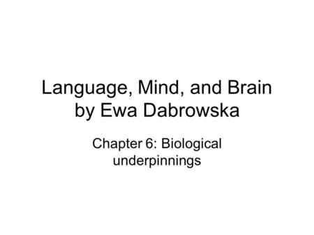 Language, Mind, and Brain by Ewa Dabrowska Chapter 6: Biological underpinnings.