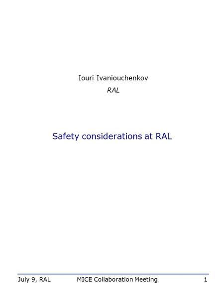 Iouri Ivaniouchenkov RAL Safety considerations at RAL July 9, RAL MICE Collaboration Meeting 1.