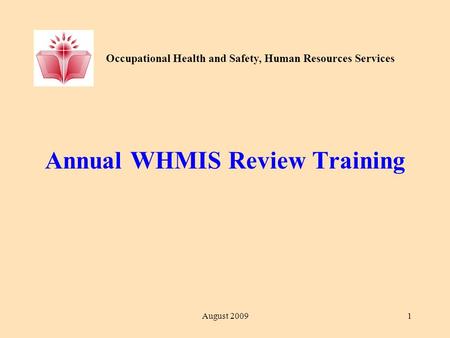 Occupational Health and Safety, Human Resources Services August 20091 Annual WHMIS Review Training.