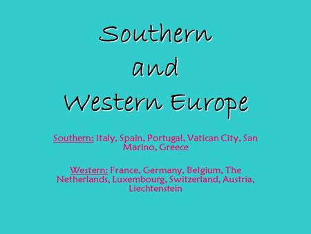 Southern and Western Europe Southern: Italy, Spain, Portugal, Vatican City, San Marino, Greece Western: France, Germany, Belgium, The Netherlands, Luxembourg,