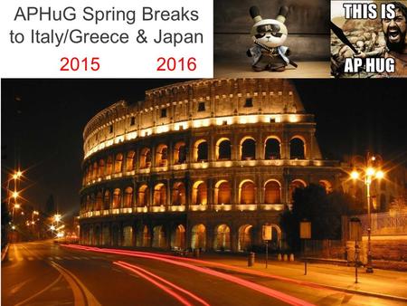 APHuG Spring Breaks to Italy/Greece & Japan 2015 2016.