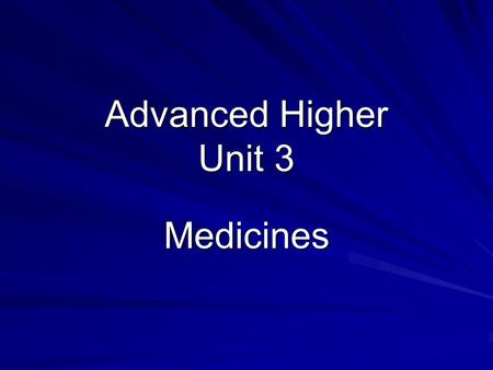 Advanced Higher Unit 3 Medicines. Medicines Any substance which alters the biochemical process of the body is known as a drug. Drugs are said to be pharmacologically.
