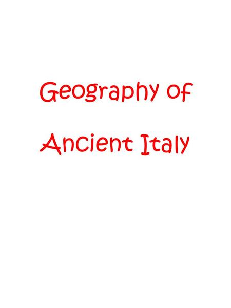 Geography of Ancient Italy. Cities Roma –Capital of Italy –Seat of government for the Roman Empire –Nicknamed “The Mistress of Italy” because it was the.