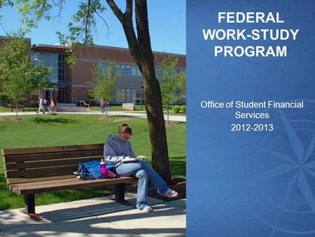 FEDERAL WORK-STUDY PROGRAM Office of Student Financial Services 2012-2013.
