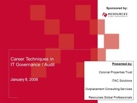 Career Techniques in IT Governance / Audit January 8, 2008 Sponsored by: Presented by: Colonial Properties Trust ITAC Solutions Outplacement Consulting.
