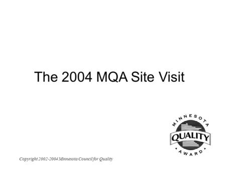 Copyright 2002-2004 Minnesota Council for Quality1 The 2004 MQA Site Visit.