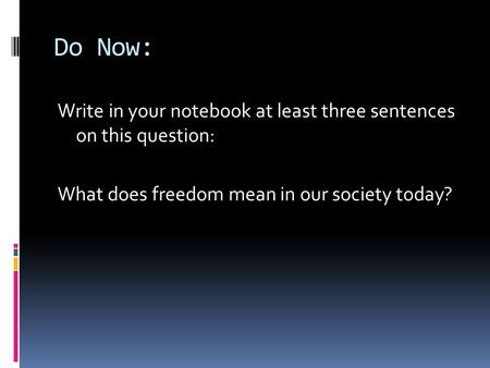 Do Now: Write in your notebook at least three sentences on this question: What does freedom mean in our society today?
