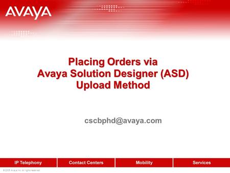 © 2005 Avaya Inc. All rights reserved. Placing Orders via Avaya Solution Designer (ASD) Upload Method