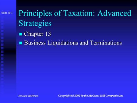 McGraw-Hill/Irwin Copyright (c) 2002 by the McGraw-Hill Companies Inc Principles of Taxation: Advanced Strategies Chapter 13 Chapter 13 Business Liquidations.