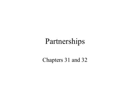 Partnerships Chapters 31 and 32.