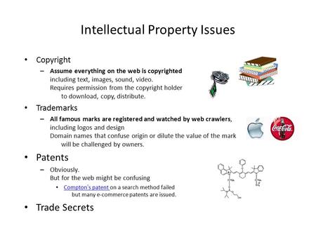 Intellectual Property Issues Copyright – Assume everything on the web is copyrighted including text, images, sound, video. Requires permission from the.