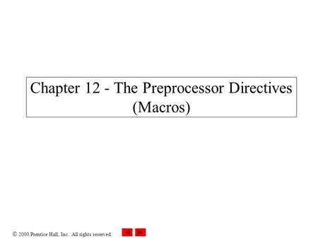  2000 Prentice Hall, Inc. All rights reserved. Chapter 12 - The Preprocessor Directives (Macros)
