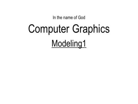 In the name of God Computer Graphics Modeling1. Today Introduction Modeling Polygon.