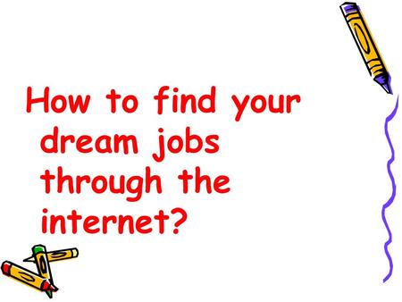 How to find your dream jobs through the internet?.