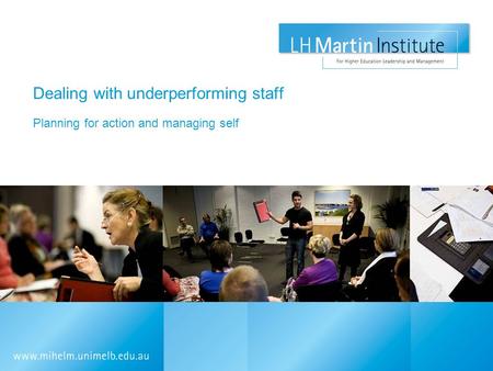 Dealing with underperforming staff Planning for action and managing self.