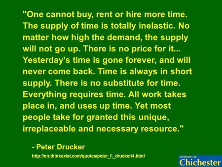One cannot buy, rent or hire more time. The supply of time is totally inelastic. No matter how high the demand, the supply will not go up. There is no.