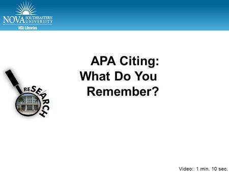 APA Part 1 – Test citations APA Citing: What Do You Remember? Video: 1 min. 10 sec.