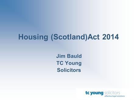 Housing (Scotland)Act 2014 Jim Bauld TC Young Solicitors.
