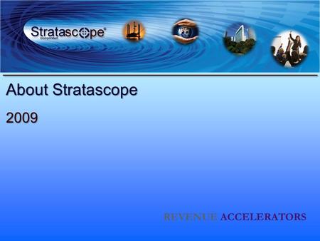 About Stratascope 2009 REVENUE ACCELERATORS. Copyright 2009 Stratascope Inc. All Rights Reserved Services Client Research Portal –Industries, Markets,