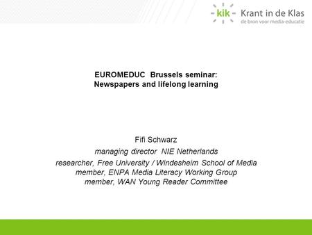 EUROMEDUC Brussels seminar: Newspapers and lifelong learning Fifi Schwarz managing director NIE Netherlands researcher, Free University / Windesheim School.