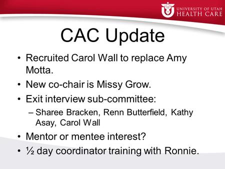 CAC Update Recruited Carol Wall to replace Amy Motta. New co-chair is Missy Grow. Exit interview sub-committee: –Sharee Bracken, Renn Butterfield, Kathy.