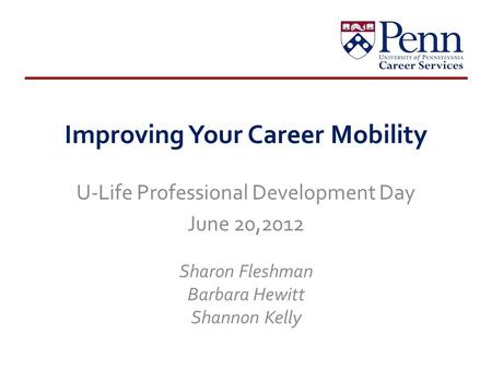 Improving Your Career Mobility U-Life Professional Development Day June 20,2012 Sharon Fleshman Barbara Hewitt Shannon Kelly.