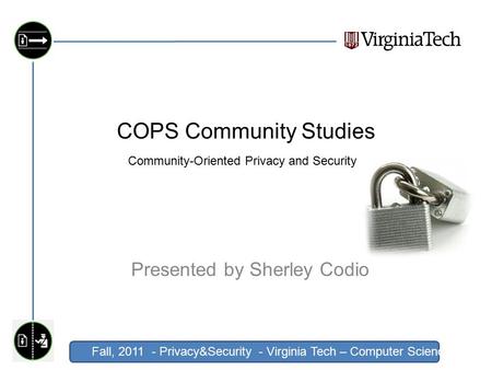 Fall, 2011 - Privacy&Security - Virginia Tech – Computer Science Click to edit Master title style COPS Community Studies Presented by Sherley Codio Community-Oriented.