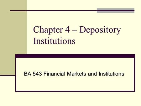 Chapter 4 – Depository Institutions BA 543 Financial Markets and Institutions.