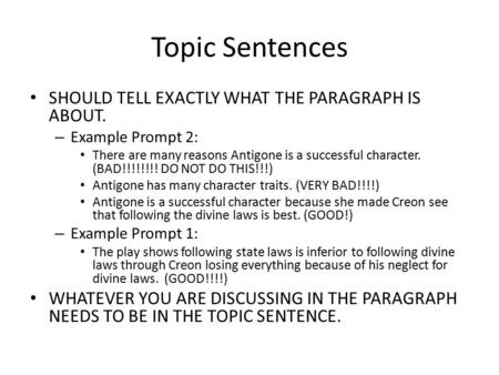 Topic Sentences SHOULD TELL EXACTLY WHAT THE PARAGRAPH IS ABOUT. – Example Prompt 2: There are many reasons Antigone is a successful character. (BAD!!!!!!!!