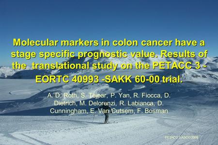 Taiwan 2000 PETACC 3 ASCO 2009 Molecular markers in colon cancer have a stage specific prognostic value. Results of the translational study on the PETACC.