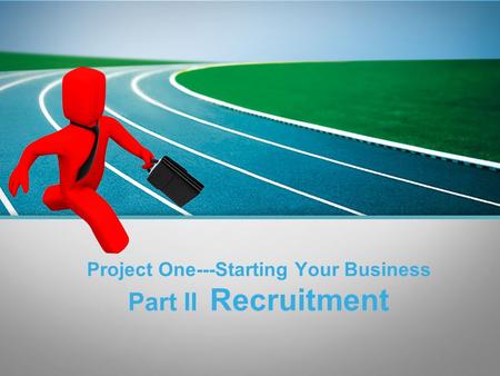 L/O/G/O Project One---Starting Your Business Part II Recruitment.